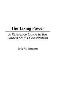 Cover image for The Taxing Power: A Reference Guide to the United States Constitution