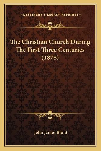 The Christian Church During the First Three Centuries (1878)