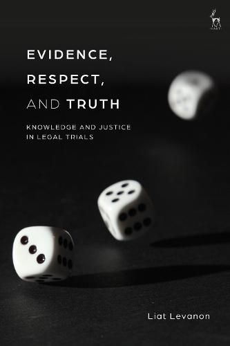 Cover image for Evidence, Respect and Truth: Knowledge and Justice in Legal Trials