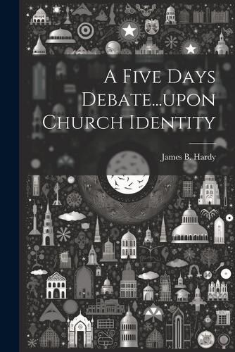 Cover image for A Five Days Debate...upon Church Identity