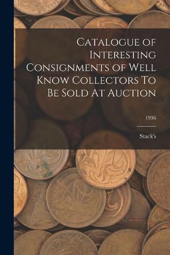 Cover image for Catalogue of Interesting Consignments of Well Know Collectors To Be Sold At Auction; 1936