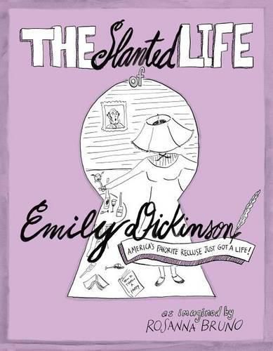 Cover image for The Slanted Life of Emily Dickinson: America's Favorite Recluse Just Got a Life!