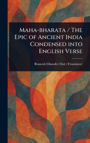 Cover image for Maha-bharata / The Epic of Ancient India Condensed Into English Verse