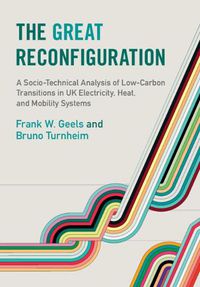 Cover image for The Great Reconfiguration: A Socio-Technical Analysis of Low-Carbon Transitions in UK Electricity, Heat, and Mobility Systems