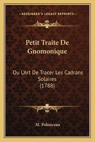 Cover image for Petit Traite de Gnomonique: Ou L'Art de Tracer Les Cadrans Solaires (1788)