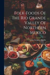 Cover image for Folk-foods Of The Rio Grande Valley Of Northern Mexico