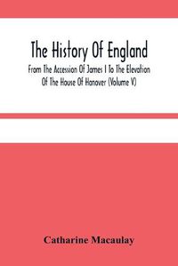 Cover image for The History Of England: From The Accession Of James I To The Elevation Of The House Of Hanover (Volume V)