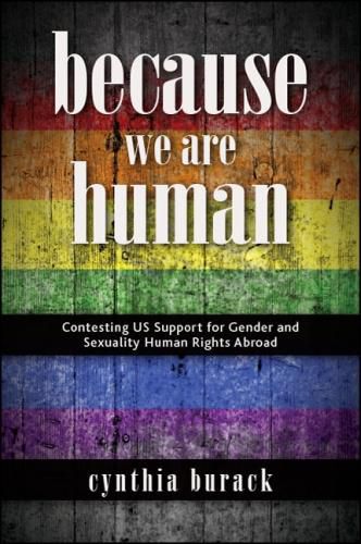 Cover image for Because We Are Human: Contesting US Support for Gender and Sexuality Human Rights Abroad