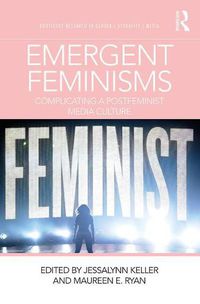 Cover image for Emergent Feminisms: Complicating a Postfeminist Media Culture