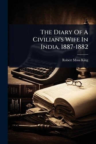 Cover image for The Diary Of A Civilian's Wife In India, 1887-1882
