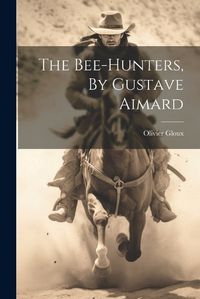 Cover image for The Bee-hunters, By Gustave Aimard