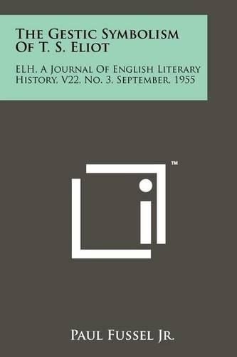 Cover image for The Gestic Symbolism of T. S. Eliot: Elh, a Journal of English Literary History, V22, No. 3, September, 1955