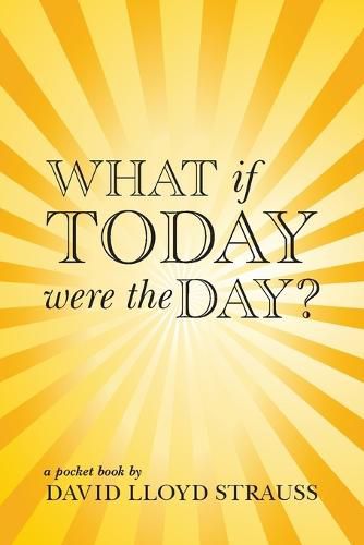 What if today were the day?