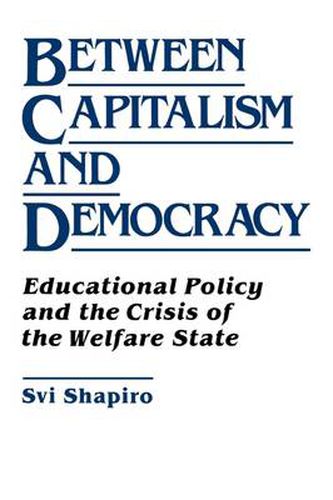 Cover image for Between Capitalism and Democracy: Educational Policy and the Crisis of the Welfare State