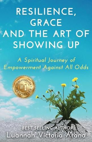 Cover image for Resilience, Grace and the Art of Showing Up: A Spiritual Journey of Empowerment Against All Odds