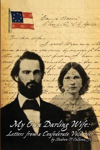 Cover image for My Own Darling Wife: Letters from a Confederate Volunteer