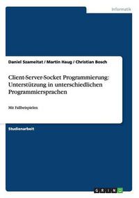 Cover image for Client-Server-Socket Programmierung: Unterstutzung in unterschiedlichen Programmiersprachen: Mit Fallbeispielen