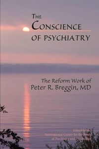 Cover image for The Conscience of Psychiatry: The Reform Work of Peter R. Breggin, MD