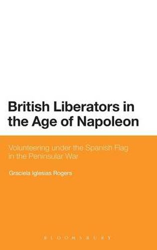 Cover image for British Liberators in the Age of Napoleon: Volunteering under the Spanish Flag in the Peninsular War