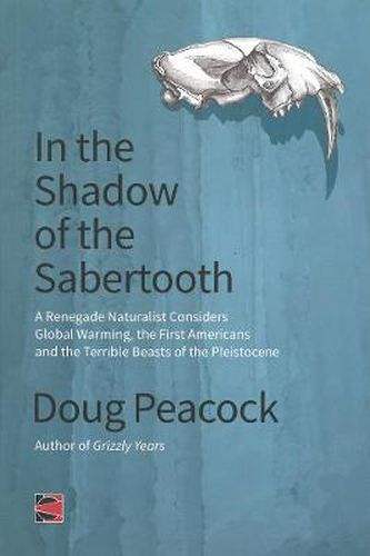 Cover image for In The Shadow Of The Sabertooth: A Renegade Naturalist Considers Global Warming, the First Americans and the Terrible Beasts of the Pleistocene