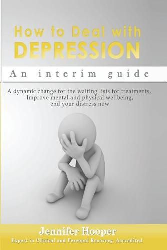 Cover image for How to Deal With Depression: An interim guide: A dynamic change for the waiting lists for treatments, Improve mental and physical wellbeing, end your distress now