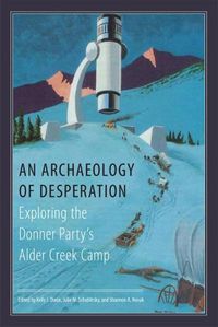 Cover image for An Archaeology of Desperation: Exploring the Donner Party's Alder Creek Camp