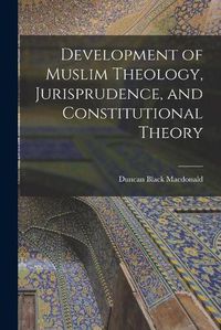 Cover image for Development of Muslim Theology, Jurisprudence, and Constitutional Theory