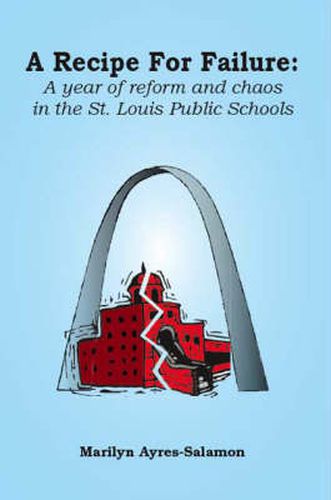 Cover image for A Recipe for Failure: A Year of Reform and Chaos in the St. Louis Public Schools