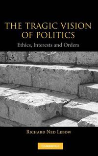 Cover image for The Tragic Vision of Politics: Ethics, Interests and Orders