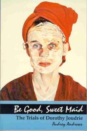 Cover image for Be Good, Sweet Maid: The Trials of Dorothy Joudrie