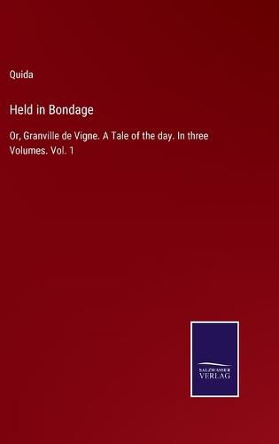 Cover image for Held in Bondage: Or, Granville de Vigne. A Tale of the day. In three Volumes. Vol. 1