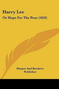 Cover image for Harry Lee: Or Hope for the Poor (1859)