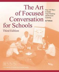Cover image for The Art of Focused Conversation for Schools, Third Edition: Over 100 Ways to Guide Clear Thinking and Promote Learning