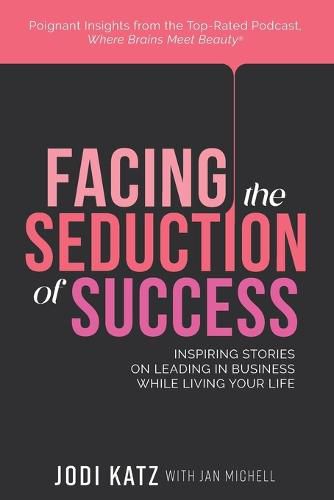 Cover image for Facing the Seduction of Success: Inspiring Stories on Leading in Business While Living Your Life