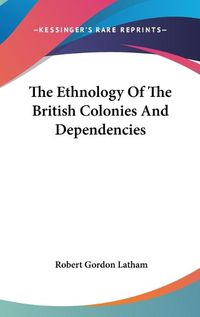 Cover image for The Ethnology Of The British Colonies And Dependencies