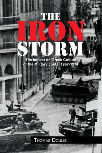 Cover image for The Iron Storm: The Impact on Greek Culture of the Military Junta, 1967-1974