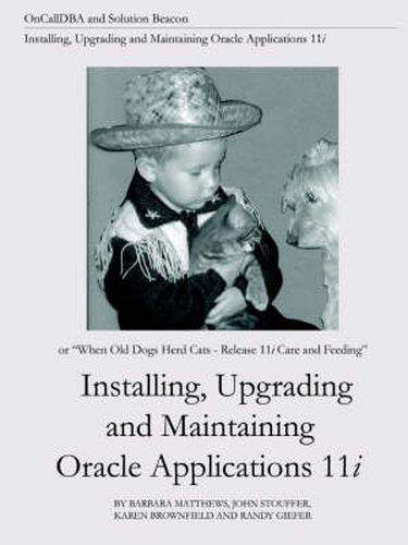 Installing, Upgrading and Maintaining Oracle Applications 11i (or, When Old Dogs Herd Cats - Release 11i Care and Feeding)