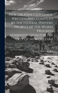 Cover image for New Orleans City Guide, Written and Compiled by the Federal Writers' Project of the Works Progress Administration for the City of New Orleans