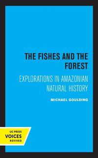 Cover image for The Fishes and the Forest: Explorations in Amazonian Natural History