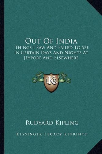 Cover image for Out of India: Things I Saw and Failed to See in Certain Days and Nights at Jeypore and Elsewhere