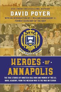 Cover image for Heroes of Annapolis: The True Stories of Nineteen Bold Men and Women of the U.S. Naval Academy, from the Mexican War to the War on Terror