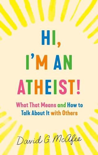 Cover image for Hi, I'm an Atheist!: What That Means and How to Talk about It with Others