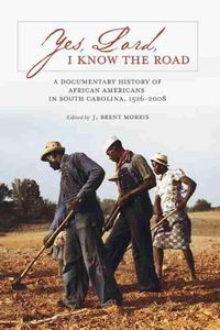 Cover image for Yes, Lord, I Know the Road: A Documentary History of African Americans in South Carolina, 1526-2008