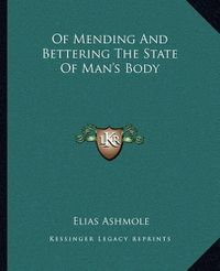 Cover image for Of Mending and Bettering the State of Man's Body