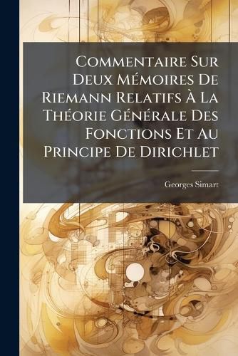 Cover image for Commentaire Sur Deux M Moires de Riemann Relatifs La Th Orie G N Rale Des Fonctions Et Au Principe de Dirichlet