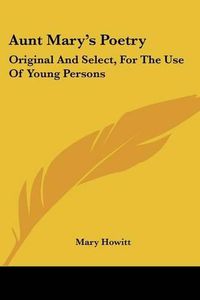 Cover image for Aunt Mary's Poetry: Original and Select, for the Use of Young Persons