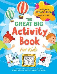 Cover image for The Great Big Activity Book For Kids: (Ages 8-10) 150 pages of mazes, connect-the-dots, writing prompts, coloring pages, and more!