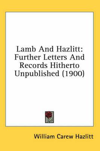 Lamb and Hazlitt: Further Letters and Records Hitherto Unpublished (1900)