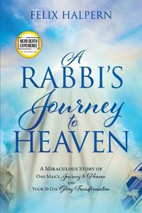 Cover image for A Rabbi's Journey to Heaven: A Miraculous Story of One Man's Journey to Heaven and Your 30-Day Glory Transformation