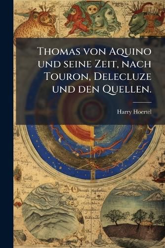 Cover image for Thomas Von Aquino Und Seine Zeit, Nach Touron, Delecluze Und Den Quellen